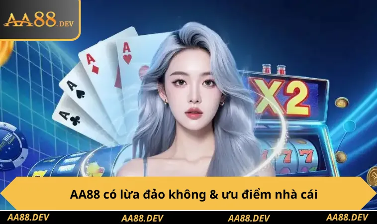 AA88 có lừa đảo không & những ưu điểm chứng minh sự uy tín nhà cái