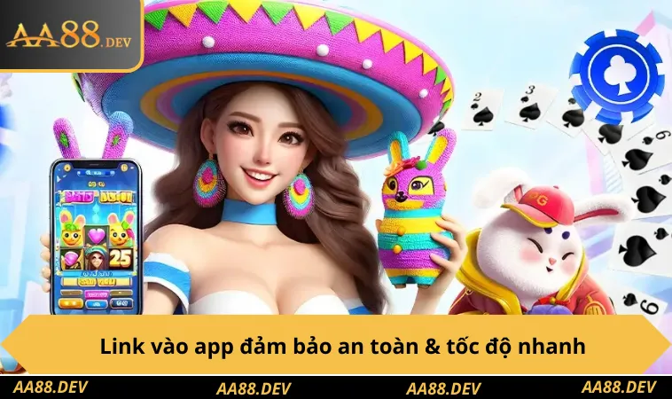 Link vào app đảm bảo an toàn & tốc độ nhanh