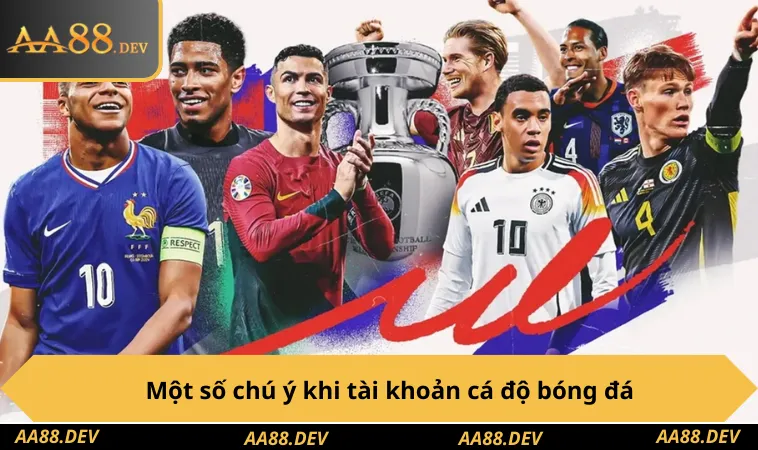 Một số chú ý khi tài khoản cá độ bóng đá