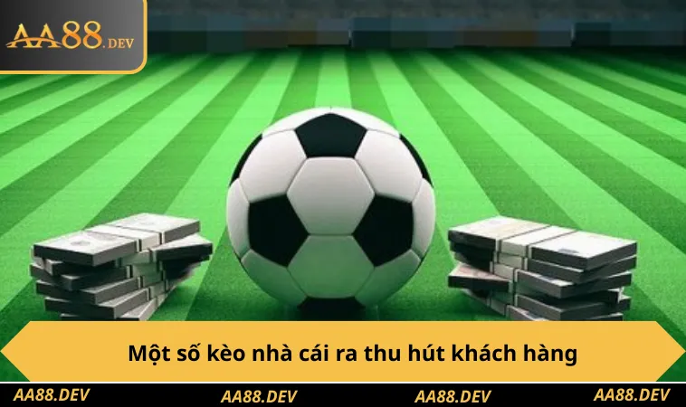 Một số kèo nhà cái ra thu hút khách hàng