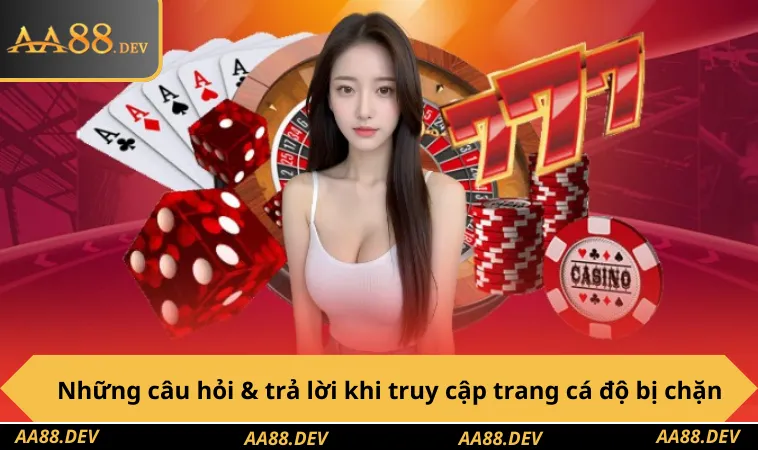 Những câu hỏi & trả lời cách truy cập trang cá độ khi bị chặn