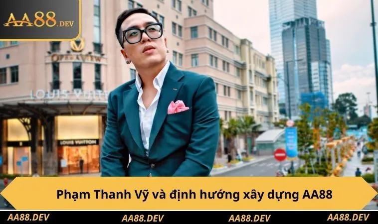 Phạm Thanh Vỹ và định hướng xây dựng AA88
